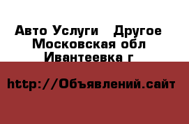 Авто Услуги - Другое. Московская обл.,Ивантеевка г.